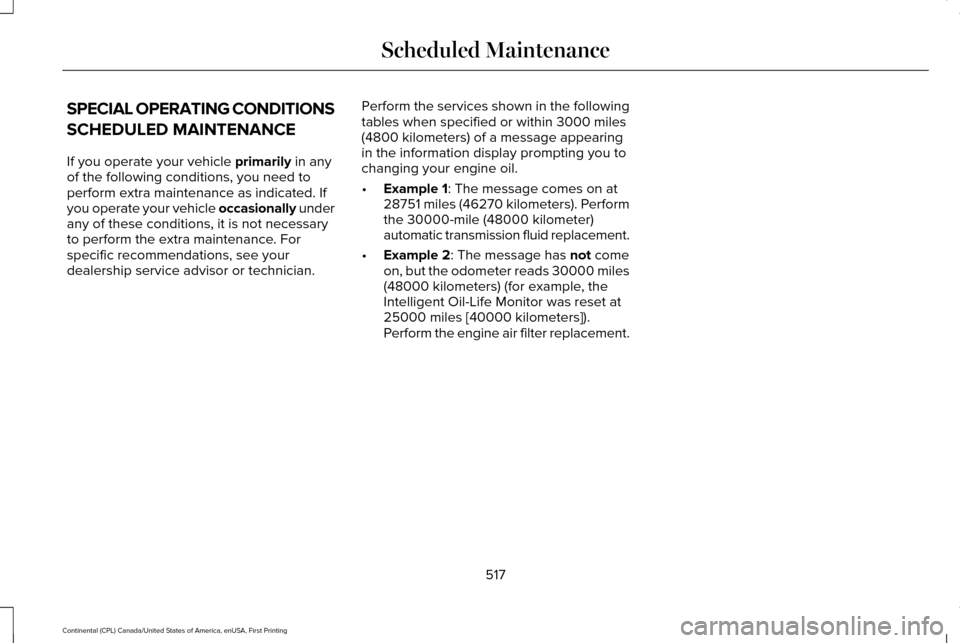 LINCOLN CONTINENTAL 2017 Owners Manual SPECIAL OPERATING CONDITIONS
SCHEDULED MAINTENANCE
If you operate your vehicle primarily in any
of the following conditions, you need to
perform extra maintenance as indicated. If
you operate your veh LINCOLN CONTINENTAL 2017 Owners Manual SPECIAL OPERATING CONDITIONS
SCHEDULED MAINTENANCE
If you operate your vehicle primarily in any
of the following conditions, you need to
perform extra maintenance as indicated. If
you operate your veh