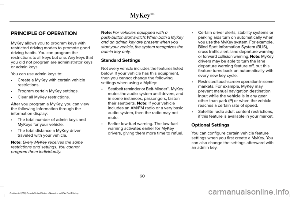 LINCOLN CONTINENTAL 2017 Owners Manual PRINCIPLE OF OPERATION
MyKey allows you to program keys with
restricted driving modes to promote good
driving habits. You can program the
restrictions to all keys but one. Any keys that
you did not pr LINCOLN CONTINENTAL 2017 Owners Manual PRINCIPLE OF OPERATION
MyKey allows you to program keys with
restricted driving modes to promote good
driving habits. You can program the
restrictions to all keys but one. Any keys that
you did not pr