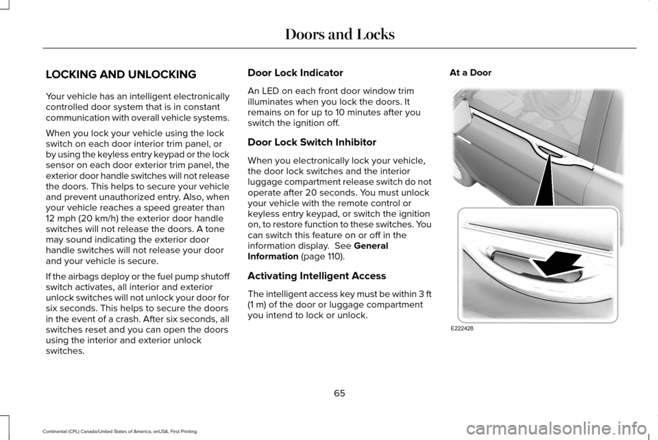 LINCOLN CONTINENTAL 2017 User Guide LOCKING AND UNLOCKING
Your vehicle has an intelligent electronically
controlled door system that is in constant
communication with overall vehicle systems.
When you lock your vehicle using the lock
sw LINCOLN CONTINENTAL 2017 User Guide LOCKING AND UNLOCKING
Your vehicle has an intelligent electronically
controlled door system that is in constant
communication with overall vehicle systems.
When you lock your vehicle using the lock
sw