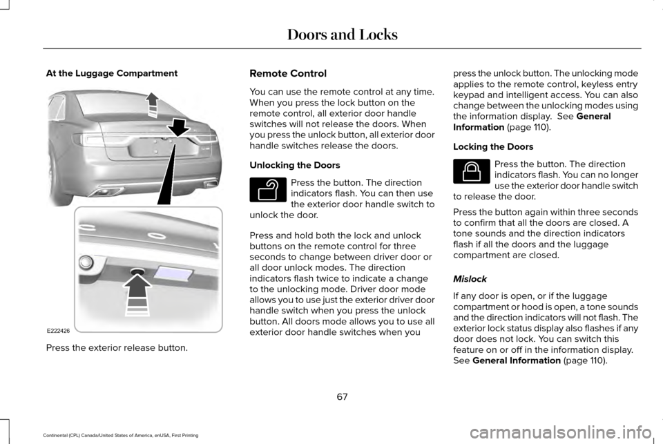 LINCOLN CONTINENTAL 2017 Repair Manual At the Luggage Compartment
Press the exterior release button. Remote Control
You can use the remote control at any time.
When you press the lock button on the
remote control, all exterior door handle
LINCOLN CONTINENTAL 2017 Repair Manual At the Luggage Compartment
Press the exterior release button. Remote Control
You can use the remote control at any time.
When you press the lock button on the
remote control, all exterior door handle