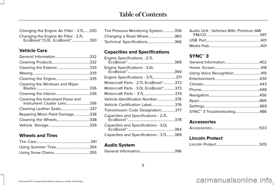 LINCOLN CONTINENTAL 2017  Owners Manual Changing the Engine Air Filter - 3.7L......330
Changing the Engine Air Filter - 2.7L
EcoBoost™/3.0L EcoBoost™...................330
Vehicle Care
General Information................................