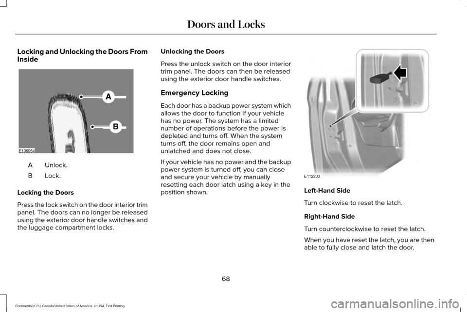 LINCOLN CONTINENTAL 2017  Owners Manual Locking and Unlocking the Doors From
Inside
Unlock.
A
Lock.B
Locking the Doors
Press the lock switch on the door interior trim
panel. The doors can no longer be released
using the exterior door handle