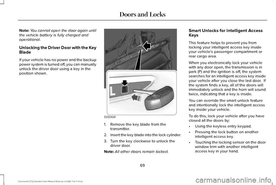 LINCOLN CONTINENTAL 2017  Owners Manual Note:
You cannot open the door again until
the vehicle battery is fully charged and
operational.
Unlocking the Driver Door with the Key
Blade
If your vehicle has no power and the backup
power system i