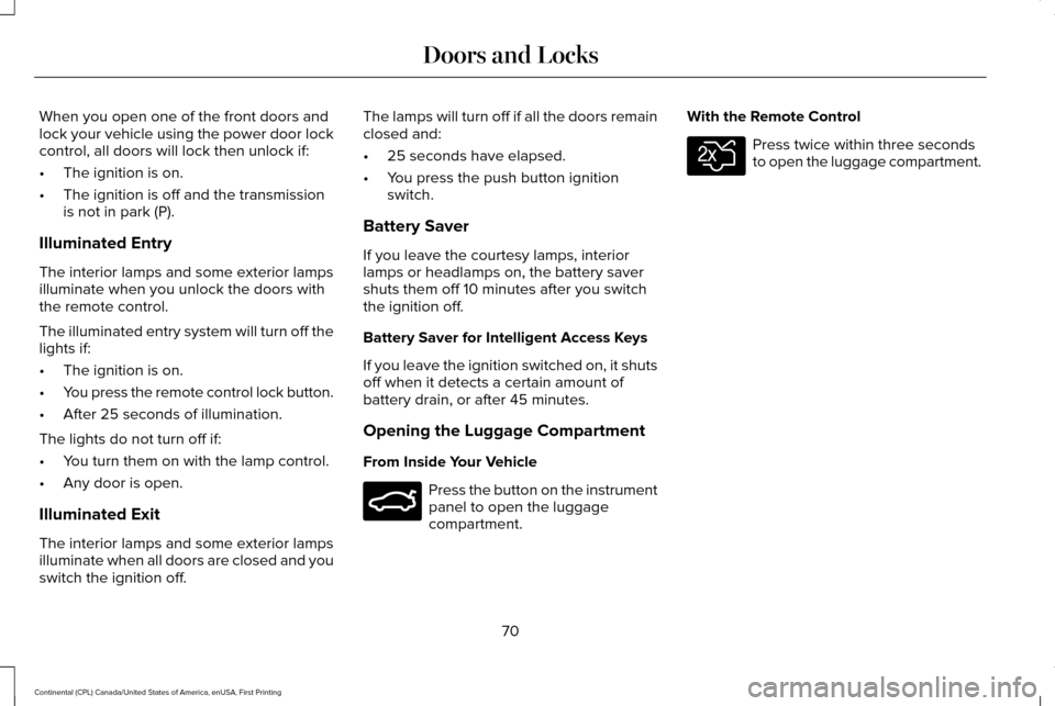 LINCOLN CONTINENTAL 2017 Manual PDF When you open one of the front doors and
lock your vehicle using the power door lock
control, all doors will lock then unlock if:
•
The ignition is on.
• The ignition is off and the transmission
i LINCOLN CONTINENTAL 2017 Manual PDF When you open one of the front doors and
lock your vehicle using the power door lock
control, all doors will lock then unlock if:
•
The ignition is on.
• The ignition is off and the transmission
i
