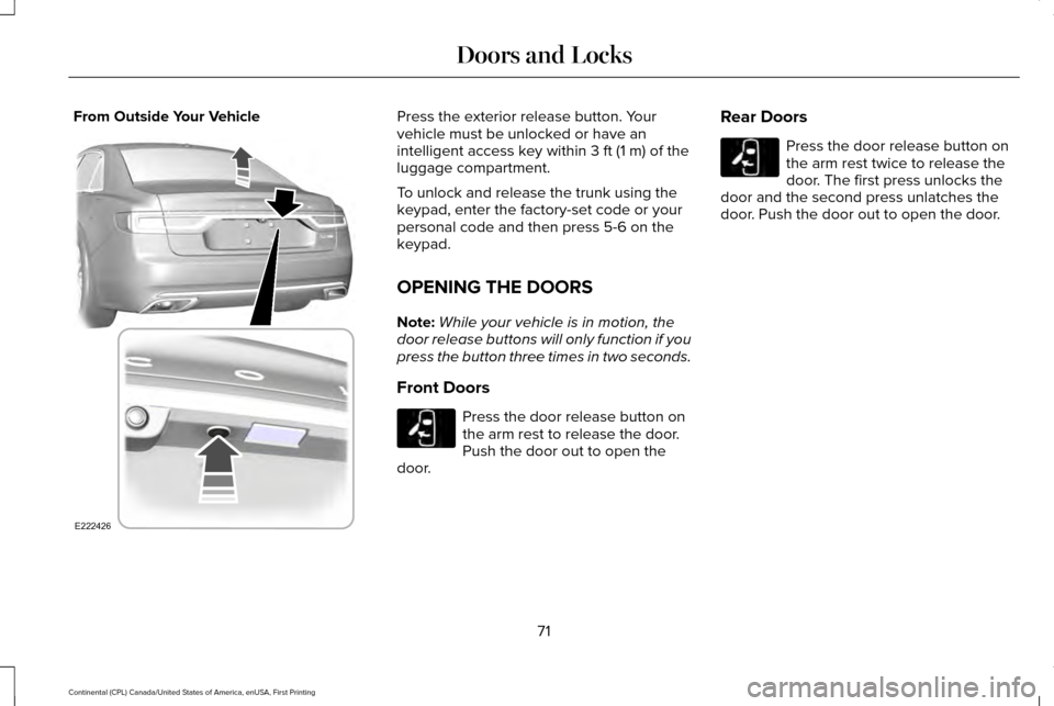 LINCOLN CONTINENTAL 2017 Owners Manual From Outside Your Vehicle Press the exterior release button. Your
vehicle must be unlocked or have an
intelligent access key within 3 ft (1 m) of the
luggage compartment.
To unlock and release the tru LINCOLN CONTINENTAL 2017 Owners Manual From Outside Your Vehicle Press the exterior release button. Your
vehicle must be unlocked or have an
intelligent access key within 3 ft (1 m) of the
luggage compartment.
To unlock and release the tru