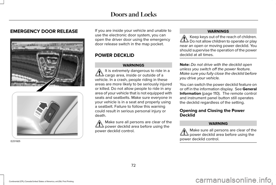 LINCOLN CONTINENTAL 2017 Manual PDF EMERGENCY DOOR RELEASE If you are inside your vehicle and unable to
use the electronic door system, you can
open the driver door using the emergency
door release switch in the map pocket.
POWER DECKLI LINCOLN CONTINENTAL 2017 Manual PDF EMERGENCY DOOR RELEASE If you are inside your vehicle and unable to
use the electronic door system, you can
open the driver door using the emergency
door release switch in the map pocket.
POWER DECKLI