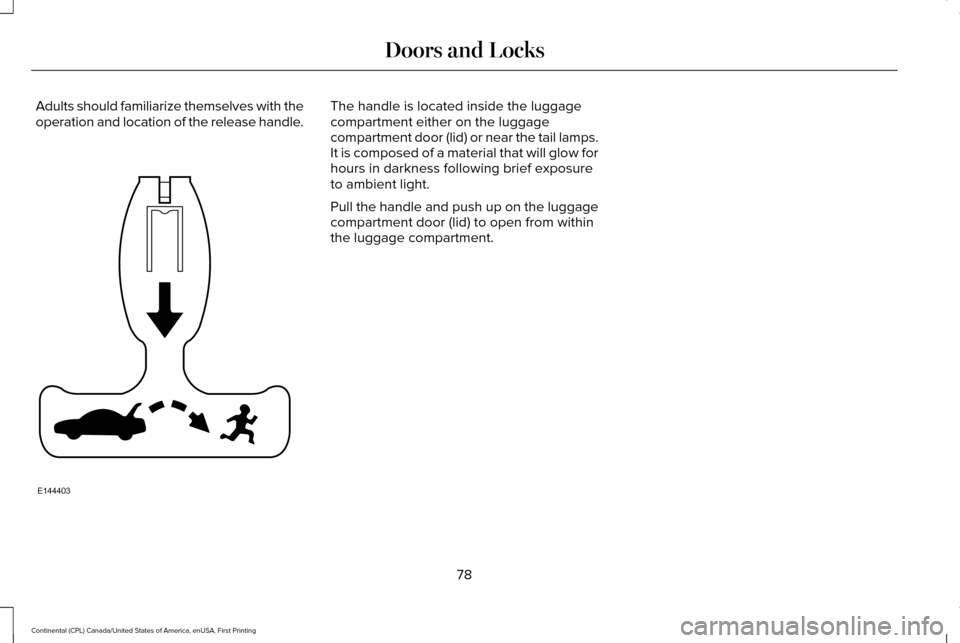 LINCOLN CONTINENTAL 2017 Manual Online Adults should familiarize themselves with the
operation and location of the release handle. The handle is located inside the luggage
compartment either on the luggage
compartment door (lid) or near th LINCOLN CONTINENTAL 2017 Manual Online Adults should familiarize themselves with the
operation and location of the release handle. The handle is located inside the luggage
compartment either on the luggage
compartment door (lid) or near th