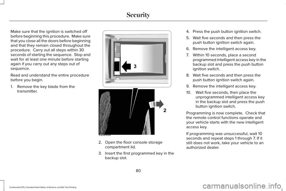 LINCOLN CONTINENTAL 2017 Manual Online Make sure that the ignition is switched off
before beginning this procedure. Make sure
that you close all the doors before beginning
and that they remain closed throughout the
procedure. Carry out a LINCOLN CONTINENTAL 2017 Manual Online Make sure that the ignition is switched off
before beginning this procedure. Make sure
that you close all the doors before beginning
and that they remain closed throughout the
procedure. Carry out a