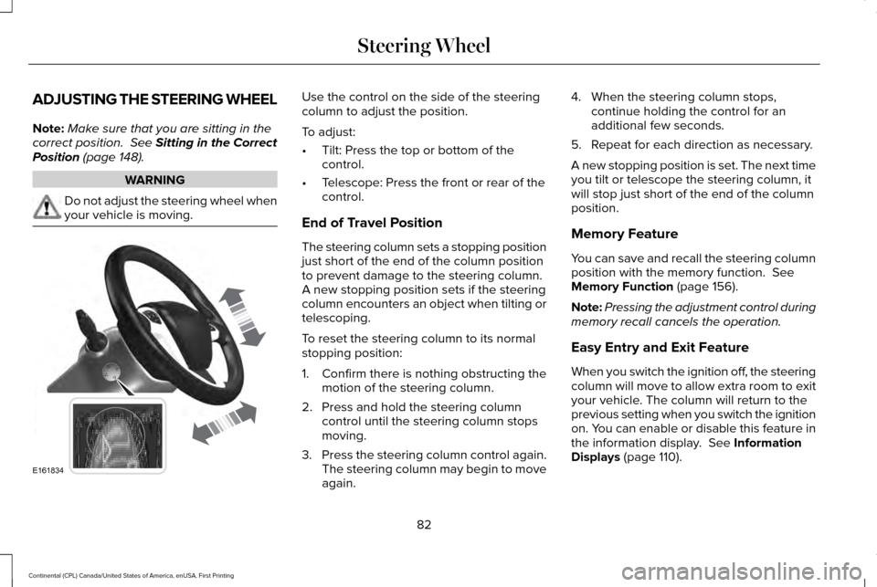 LINCOLN CONTINENTAL 2017  Owners Manual ADJUSTING THE STEERING WHEEL
Note:
Make sure that you are sitting in the
correct position.  See Sitting in the Correct
Position (page 148). WARNING
Do not adjust the steering wheel when
your vehicle i