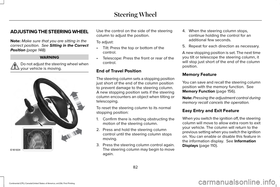 LINCOLN CONTINENTAL 2017 Manual Online ADJUSTING THE STEERING WHEEL
Note:
Make sure that you are sitting in the
correct position. See Sitting in the Correct
Position (page 148). WARNING
Do not adjust the steering wheel when
your vehicle i LINCOLN CONTINENTAL 2017 Manual Online ADJUSTING THE STEERING WHEEL
Note:
Make sure that you are sitting in the
correct position. See Sitting in the Correct
Position (page 148). WARNING
Do not adjust the steering wheel when
your vehicle i
