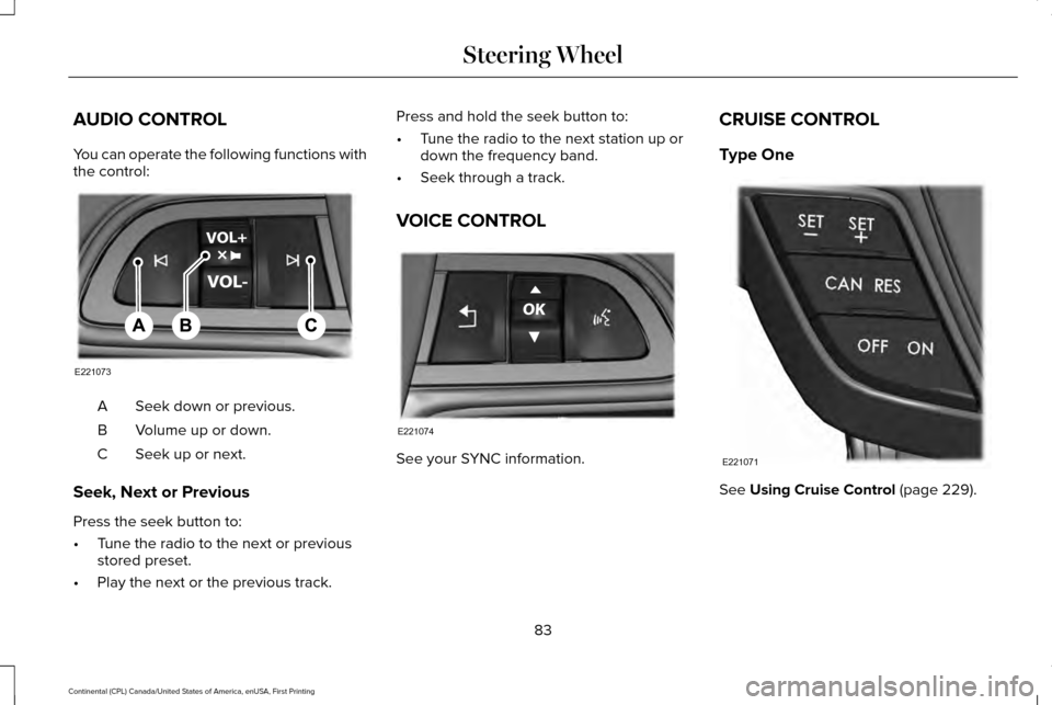 LINCOLN CONTINENTAL 2017 Manual Online AUDIO CONTROL
You can operate the following functions with
the control:
Seek down or previous.
A
Volume up or down.
B
Seek up or next.
C
Seek, Next or Previous
Press the seek button to:
• Tune the r LINCOLN CONTINENTAL 2017 Manual Online AUDIO CONTROL
You can operate the following functions with
the control:
Seek down or previous.
A
Volume up or down.
B
Seek up or next.
C
Seek, Next or Previous
Press the seek button to:
• Tune the r