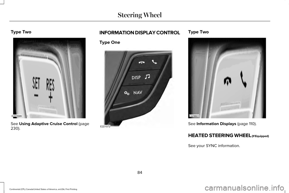 LINCOLN CONTINENTAL 2017 Manual Online Type Two
See Using Adaptive Cruise Control (page
230). INFORMATION DISPLAY CONTROL
Type One Type Two
See Information Displays (page 110).
HEATED STEERING WHEEL (If Equipped)
See your SYNC information. LINCOLN CONTINENTAL 2017 Manual Online Type Two
See Using Adaptive Cruise Control (page
230). INFORMATION DISPLAY CONTROL
Type One Type Two
See Information Displays (page 110).
HEATED STEERING WHEEL (If Equipped)
See your SYNC information.