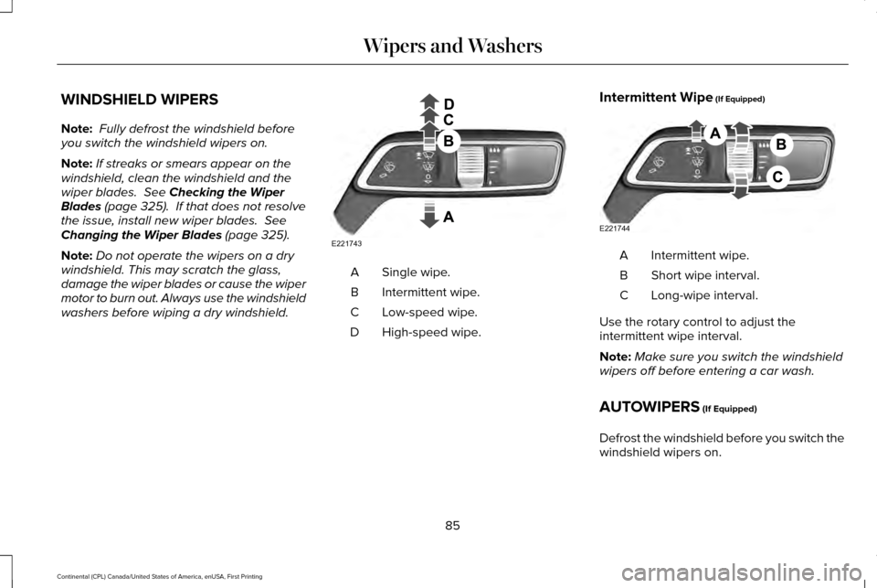 LINCOLN CONTINENTAL 2017 Manual Online WINDSHIELD WIPERS
Note:
Fully defrost the windshield before
you switch the windshield wipers on.
Note: If streaks or smears appear on the
windshield, clean the windshield and the
wiper blades. See C LINCOLN CONTINENTAL 2017 Manual Online WINDSHIELD WIPERS
Note:
Fully defrost the windshield before
you switch the windshield wipers on.
Note: If streaks or smears appear on the
windshield, clean the windshield and the
wiper blades. See C