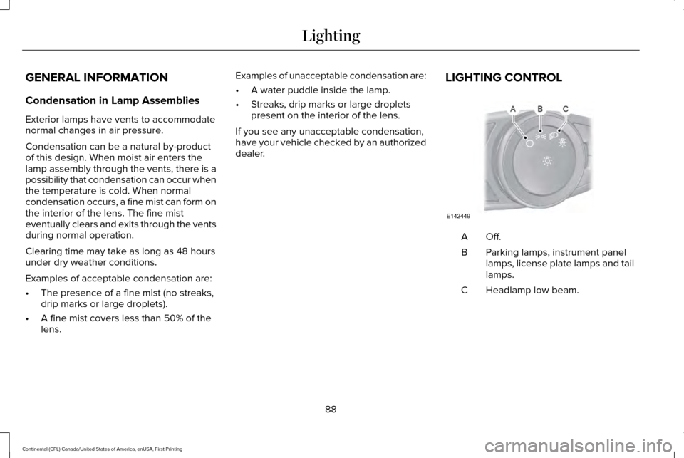 LINCOLN CONTINENTAL 2017  Owners Manual GENERAL INFORMATION
Condensation in Lamp Assemblies
Exterior lamps have vents to accommodate
normal changes in air pressure.
Condensation can be a natural by-product
of this design. When moist air ent