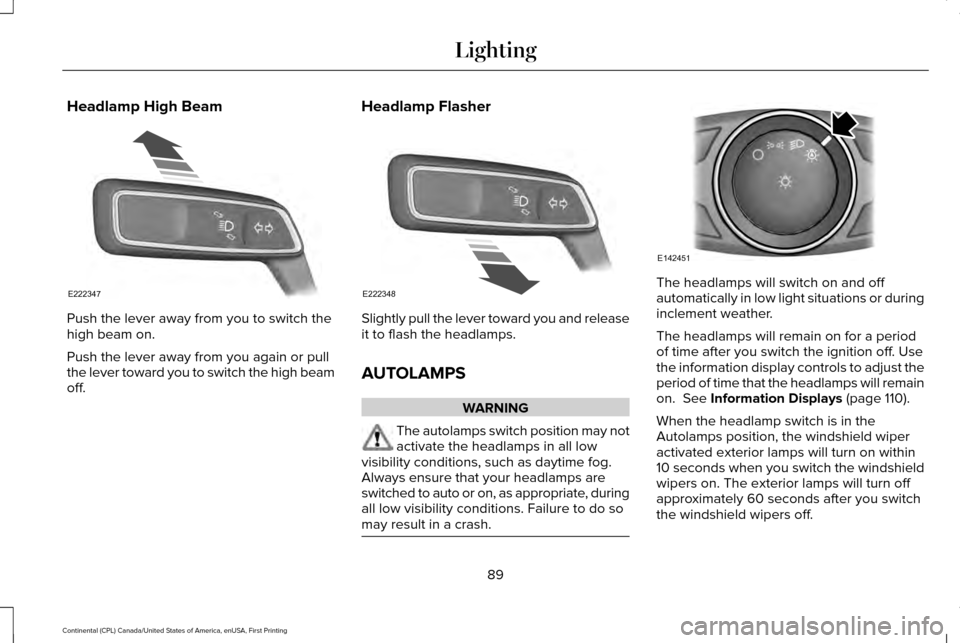LINCOLN CONTINENTAL 2017  Owners Manual Headlamp High Beam
Push the lever away from you to switch the
high beam on.
Push the lever away from you again or pull
the lever toward you to switch the high beam
off.
Headlamp Flasher Slightly pull 