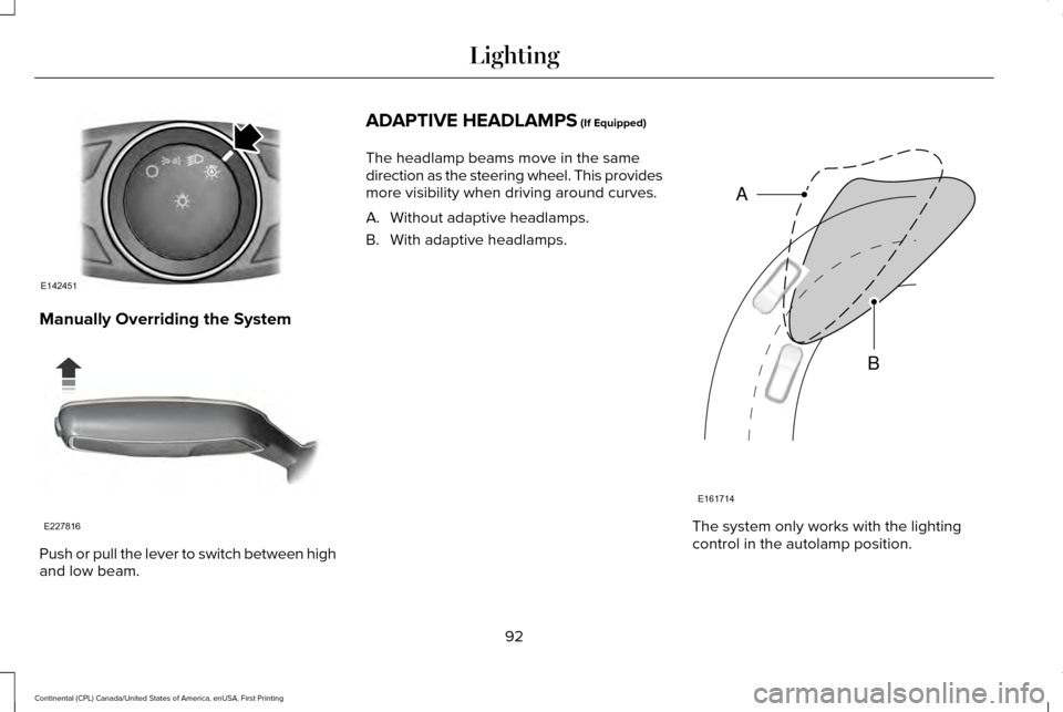 LINCOLN CONTINENTAL 2017  Owners Manual Manually Overriding the System
Push or pull the lever to switch between high
and low beam. ADAPTIVE HEADLAMPS (If Equipped)
The headlamp beams move in the same
direction as the steering wheel. This pr