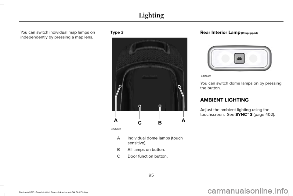 LINCOLN CONTINENTAL 2017  Owners Manual You can switch individual map lamps on
independently by pressing a map lens.
Type 3 Individual dome lamps (touch
sensitive).
A
All lamps on button.
B
Door function button.
C Rear Interior Lamp (If Equ