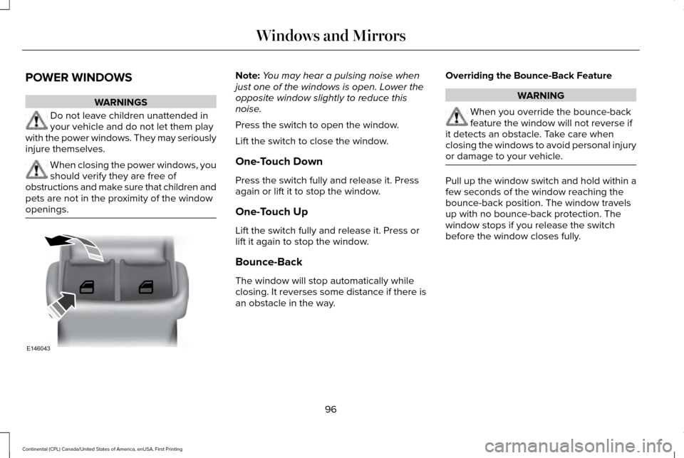 LINCOLN CONTINENTAL 2017  Owners Manual POWER WINDOWS
WARNINGS
Do not leave children unattended in
your vehicle and do not let them play
with the power windows. They may seriously
injure themselves. When closing the power windows, you
shoul