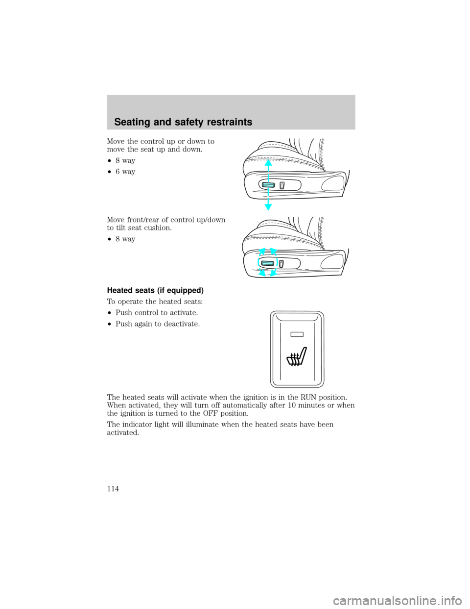 LINCOLN LS 2000  Owners Manual Move the control up or down to
move the seat up and down.
²8 way
²6 way
Move front/rear of control up/down
to tilt seat cushion.
²8 way
Heated seats (if equipped)
To operate the heated seats:
²Pus