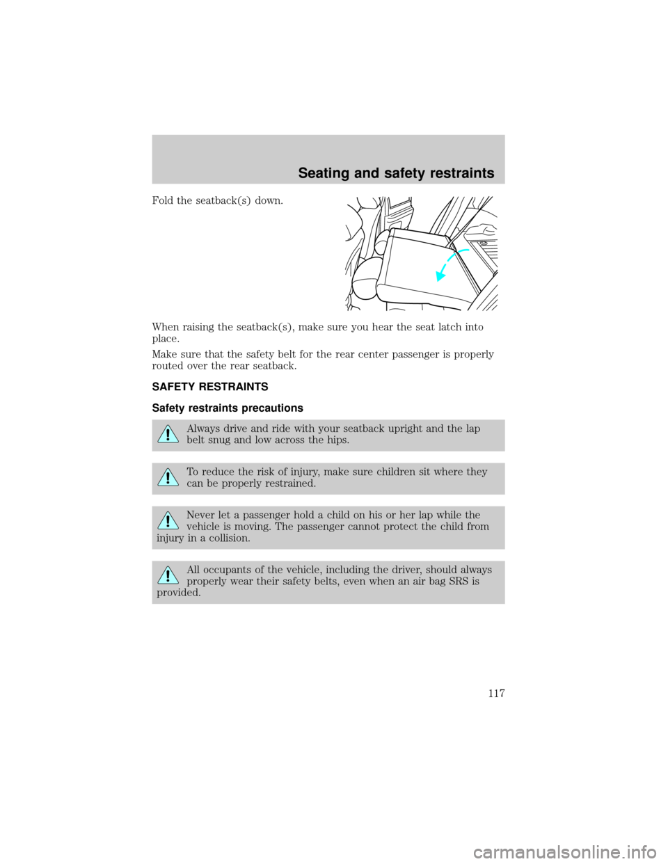 LINCOLN LS 2000  Owners Manual Fold the seatback(s) down.
When raising the seatback(s), make sure you hear the seat latch into
place.
Make sure that the safety belt for the rear center passenger is properly
routed over the rear sea