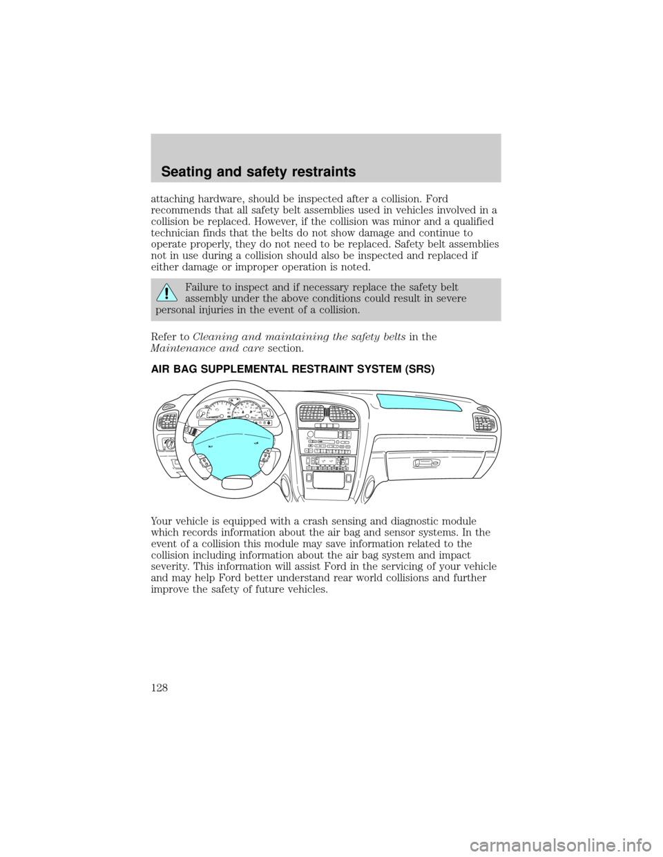 LINCOLN LS 2000  Owners Manual attaching hardware, should be inspected after a collision. Ford
recommends that all safety belt assemblies used in vehicles involved in a
collision be replaced. However, if the collision was minor and