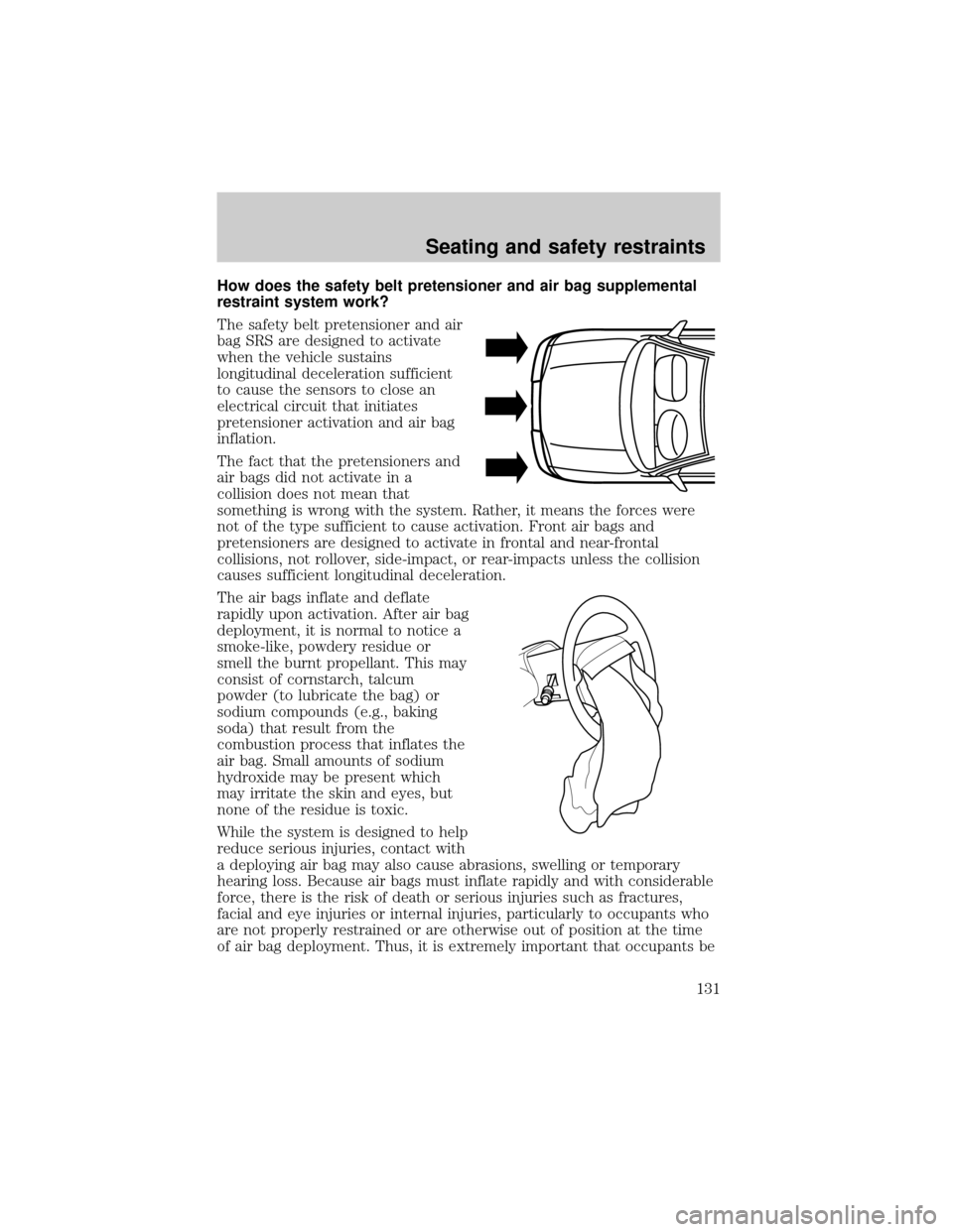 LINCOLN LS 2000 Owners Manual How does the safety belt pretensioner and air bag supplemental
restraint system work?
The safety belt pretensioner and air
bag SRS are designed to activate
when the vehicle sustains
longitudinal decel LINCOLN LS 2000 Owners Manual How does the safety belt pretensioner and air bag supplemental
restraint system work?
The safety belt pretensioner and air
bag SRS are designed to activate
when the vehicle sustains
longitudinal decel