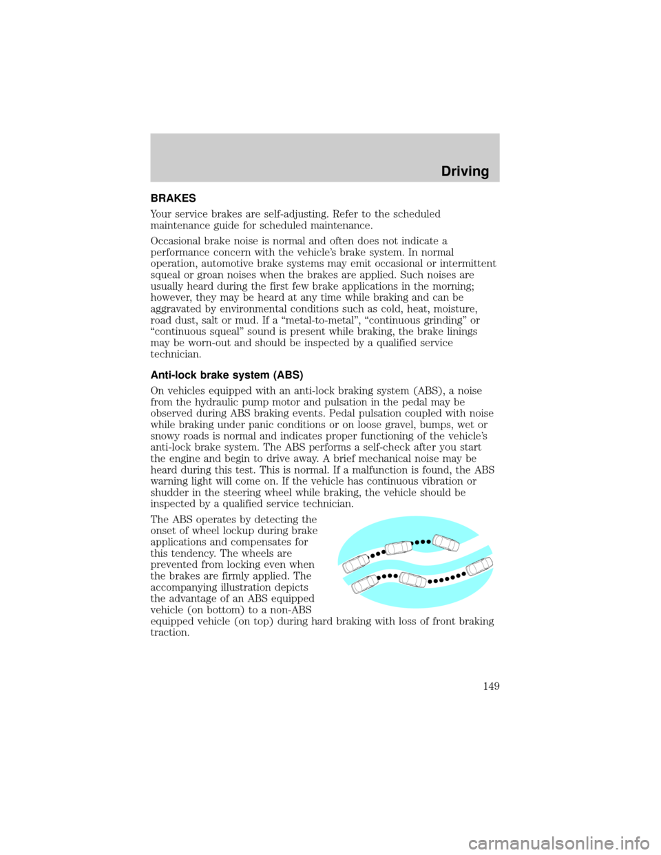LINCOLN LS 2000  Owners Manual BRAKES
Your service brakes are self-adjusting. Refer to the scheduled
maintenance guide for scheduled maintenance.
Occasional brake noise is normal and often does not indicate a
performance concern wi
