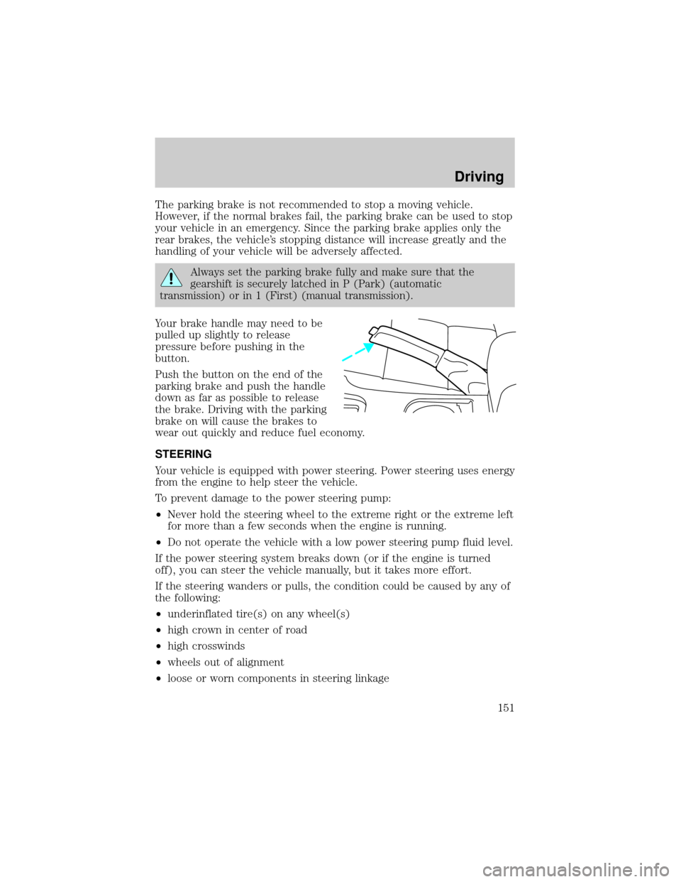 LINCOLN LS 2000 Owners Guide The parking brake is not recommended to stop a moving vehicle.
However, if the normal brakes fail, the parking brake can be used to stop
your vehicle in an emergency. Since the parking brake applies o