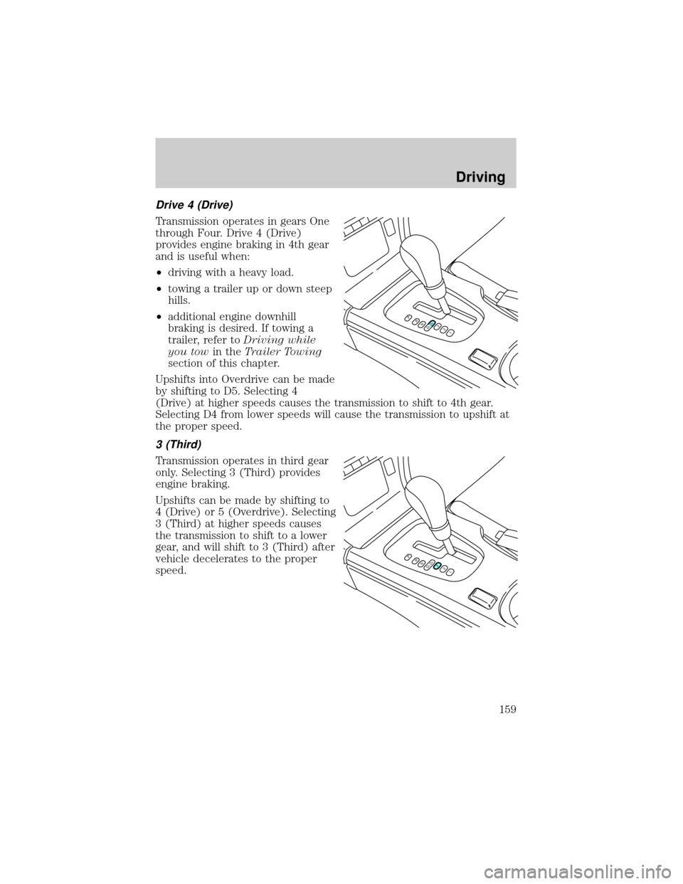 LINCOLN LS 2000 Owners Manual Drive 4 (Drive)
Transmission operates in gears One
through Four. Drive 4 (Drive)
provides engine braking in 4th gear
and is useful when:
²driving with a heavy load.
²towing a trailer up or down stee LINCOLN LS 2000 Owners Manual Drive 4 (Drive)
Transmission operates in gears One
through Four. Drive 4 (Drive)
provides engine braking in 4th gear
and is useful when:
²driving with a heavy load.
²towing a trailer up or down stee