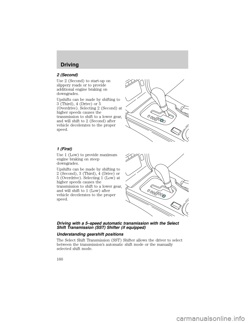 LINCOLN LS 2000 Owners Guide 2 (Second)
Use 2 (Second) to start-up on
slippery roads or to provide
additional engine braking on
downgrades.
Upshifts can be made by shifting to
3 (Third), 4 (Drive) or 5
(Overdrive). Selecting 2 (S