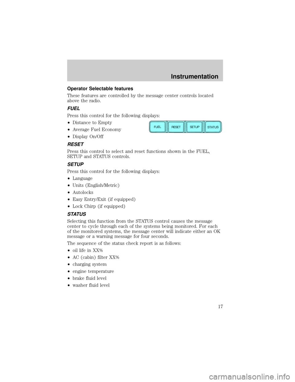 LINCOLN LS 2000  Owners Manual Operator Selectable features
These features are controlled by the message center controls located
above the radio.
FUEL
Press this control for the following displays:
²Distance to Empty
²Average Fue