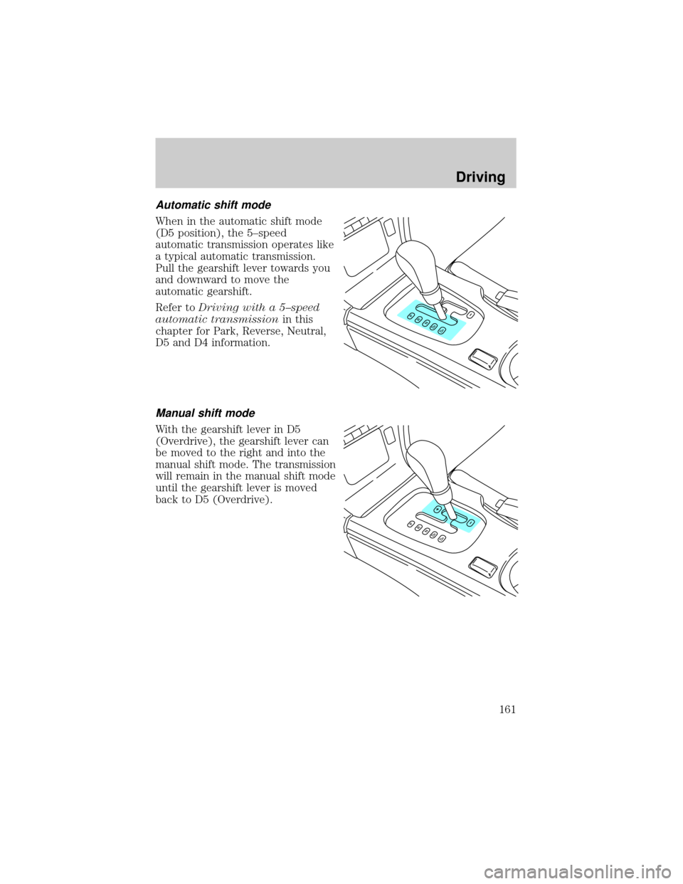 LINCOLN LS 2000 Owners Manual Automatic shift mode
When in the automatic shift mode
(D5 position), the 5±speed
automatic transmission operates like
a typical automatic transmission.
Pull the gearshift lever towards you
and downwa LINCOLN LS 2000 Owners Manual Automatic shift mode
When in the automatic shift mode
(D5 position), the 5±speed
automatic transmission operates like
a typical automatic transmission.
Pull the gearshift lever towards you
and downwa