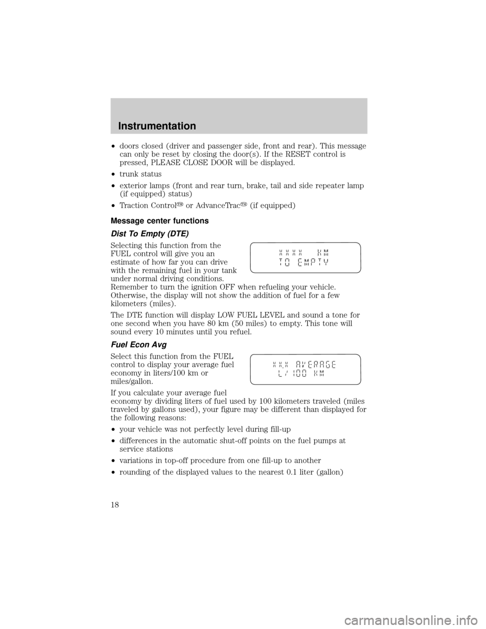 LINCOLN LS 2000 User Guide ²doors closed (driver and passenger side, front and rear). This message
can only be reset by closing the door(s). If the RESET control is
pressed, PLEASE CLOSE DOOR will be displayed.
²trunk status
LINCOLN LS 2000 User Guide ²doors closed (driver and passenger side, front and rear). This message
can only be reset by closing the door(s). If the RESET control is
pressed, PLEASE CLOSE DOOR will be displayed.
²trunk status