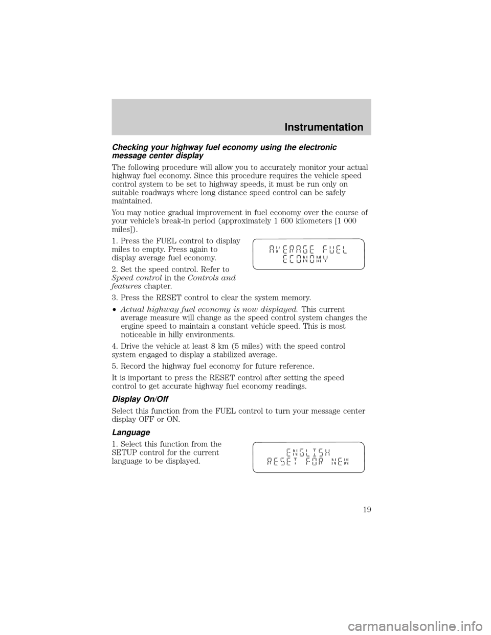 LINCOLN LS 2000 User Guide Checking your highway fuel economy using the electronic
message center display
The following procedure will allow you to accurately monitor your actual
highway fuel economy. Since this procedure requi LINCOLN LS 2000 User Guide Checking your highway fuel economy using the electronic
message center display
The following procedure will allow you to accurately monitor your actual
highway fuel economy. Since this procedure requi