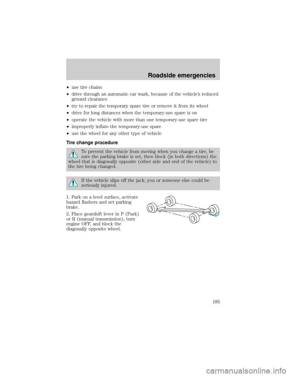 LINCOLN LS 2000  Owners Manual ²use tire chains
²drive through an automatic car wash, because of the vehicles reduced
ground clearance
²try to repair the temporary spare tire or remove it from its wheel
²drive for long distanc