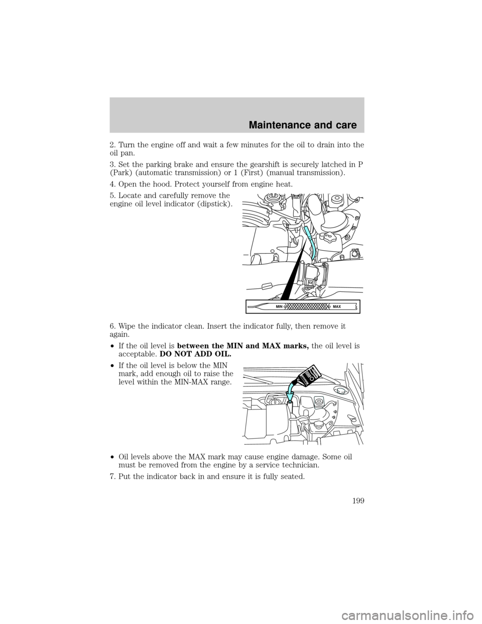 LINCOLN LS 2000  Owners Manual 2. Turn the engine off and wait a few minutes for the oil to drain into the
oil pan.
3. Set the parking brake and ensure the gearshift is securely latched in P
(Park) (automatic transmission) or 1 (Fi