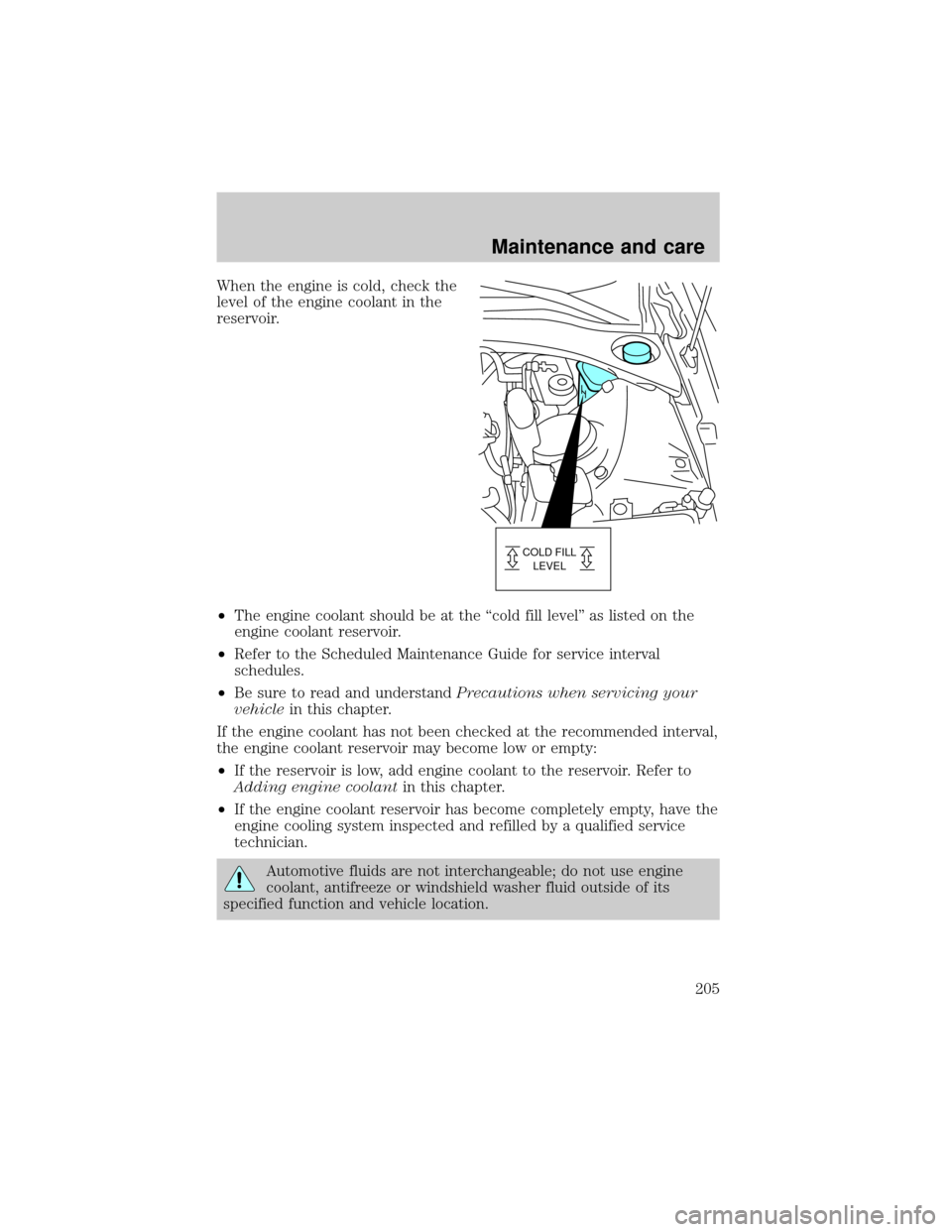 LINCOLN LS 2000 User Guide When the engine is cold, check the
level of the engine coolant in the
reservoir.
²The engine coolant should be at the ªcold fill levelº as listed on the
engine coolant reservoir.
²Refer to the Sch LINCOLN LS 2000 User Guide When the engine is cold, check the
level of the engine coolant in the
reservoir.
²The engine coolant should be at the ªcold fill levelº as listed on the
engine coolant reservoir.
²Refer to the Sch