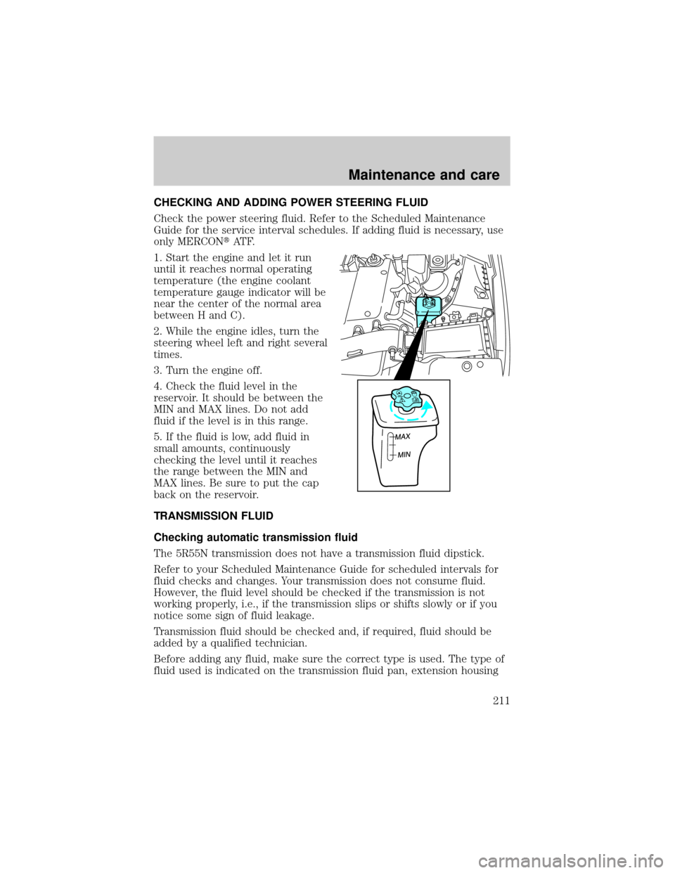 LINCOLN LS 2000 Owners Manual CHECKING AND ADDING POWER STEERING FLUID
Check the power steering fluid. Refer to the Scheduled Maintenance
Guide for the service interval schedules. If adding fluid is necessary, use
only MERCONtAT F