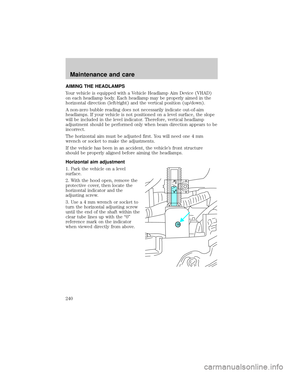 LINCOLN LS 2000  Owners Manual AIMING THE HEADLAMPS
Your vehicle is equipped with a Vehicle Headlamp Aim Device (VHAD)
on each headlamp body. Each headlamp may be properly aimed in the
horizontal direction (left/right) and the vert