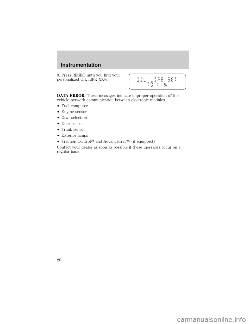 LINCOLN LS 2000 Owners Manual 3. Press RESET until you find your
personalized OIL LIFE XX%.
DATA ERROR.These messages indicate improper operation of the
vehicle network communication between electronic modules.
²Fuel computer
²E LINCOLN LS 2000 Owners Manual 3. Press RESET until you find your
personalized OIL LIFE XX%.
DATA ERROR.These messages indicate improper operation of the
vehicle network communication between electronic modules.
²Fuel computer
²E