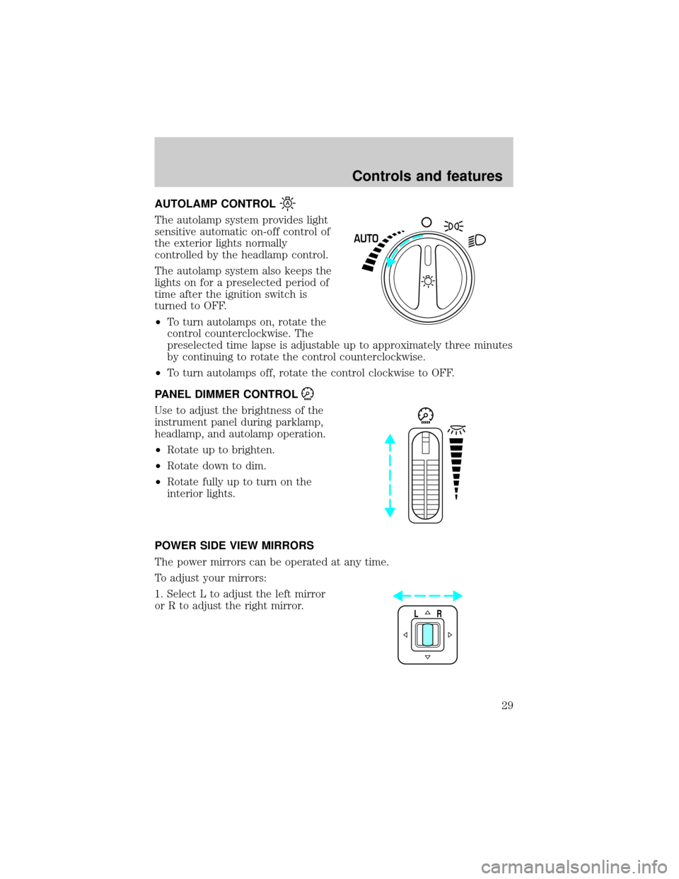 LINCOLN LS 2000  Owners Manual AUTOLAMP CONTROL
The autolamp system provides light
sensitive automatic on-off control of
the exterior lights normally
controlled by the headlamp control.
The autolamp system also keeps the
lights on 