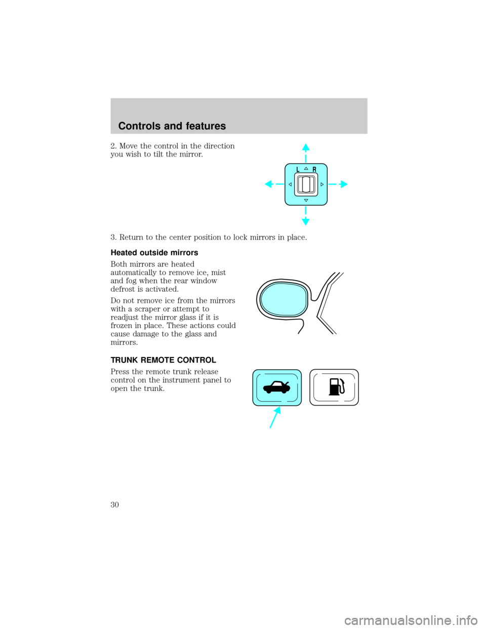 LINCOLN LS 2000  Owners Manual 2. Move the control in the direction
you wish to tilt the mirror.
3. Return to the center position to lock mirrors in place.
Heated outside mirrors
Both mirrors are heated
automatically to remove ice,
