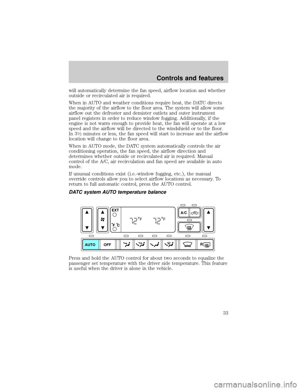 LINCOLN LS 2000 Owners Guide will automatically determine the fan speed, airflow location and whether
outside or recirculated air is required.
When in AUTO and weather conditions require heat, the DATC directs
the majority of the LINCOLN LS 2000 Owners Guide will automatically determine the fan speed, airflow location and whether
outside or recirculated air is required.
When in AUTO and weather conditions require heat, the DATC directs
the majority of the