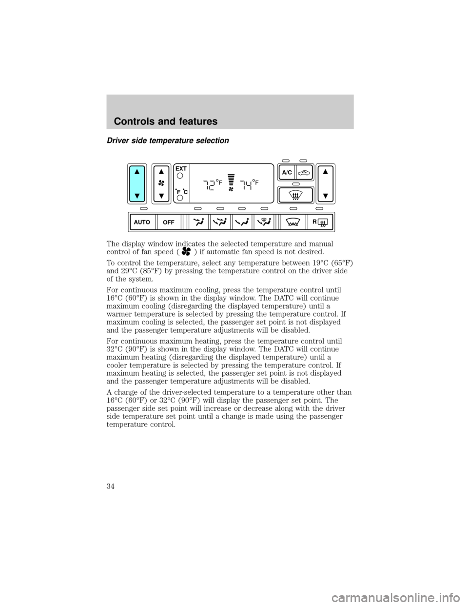 LINCOLN LS 2000  Owners Manual Driver side temperature selection
The display window indicates the selected temperature and manual
control of fan speed (
) if automatic fan speed is not desired.
To control the temperature, select an