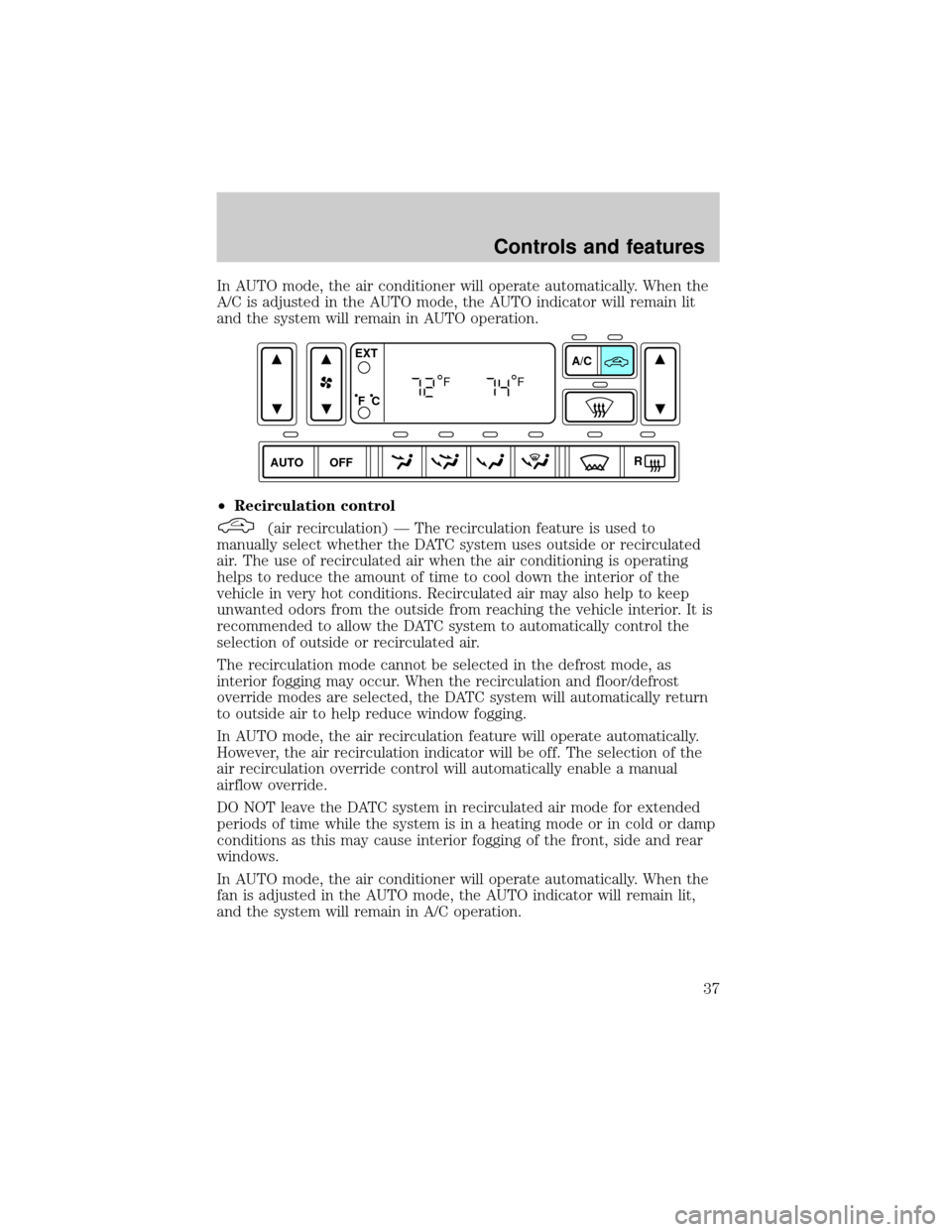 LINCOLN LS 2000  Owners Manual In AUTO mode, the air conditioner will operate automatically. When the
A/C is adjusted in the AUTO mode, the AUTO indicator will remain lit
and the system will remain in AUTO operation.
²Recirculatio