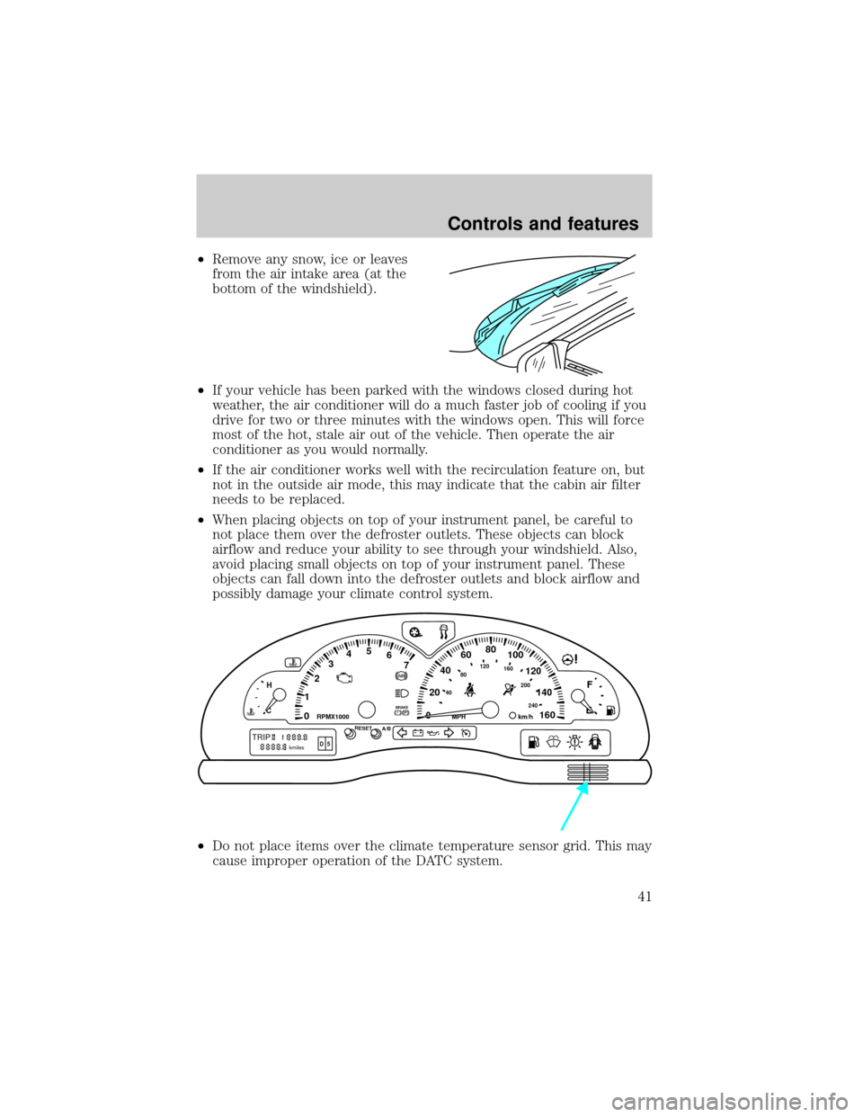 LINCOLN LS 2000 Service Manual ²Remove any snow, ice or leaves
from the air intake area (at the
bottom of the windshield).
²If your vehicle has been parked with the windows closed during hot
weather, the air conditioner will do a LINCOLN LS 2000 Service Manual ²Remove any snow, ice or leaves
from the air intake area (at the
bottom of the windshield).
²If your vehicle has been parked with the windows closed during hot
weather, the air conditioner will do a