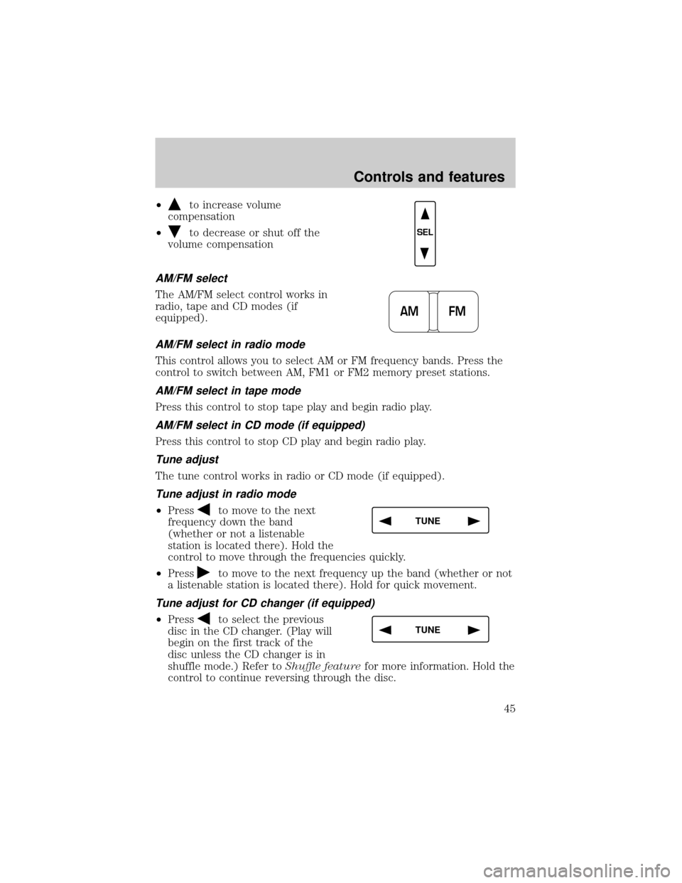 LINCOLN LS 2000 Service Manual ²to increase volume
compensation
²
to decrease or shut off the
volume compensation
AM/FM select
The AM/FM select control works in
radio, tape and CD modes (if
equipped).
AM/FM select in radio mode
T LINCOLN LS 2000 Service Manual ²to increase volume
compensation
²
to decrease or shut off the
volume compensation
AM/FM select
The AM/FM select control works in
radio, tape and CD modes (if
equipped).
AM/FM select in radio mode
T