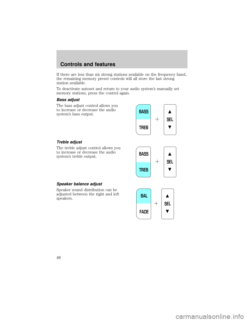 LINCOLN LS 2000 Service Manual If there are less than six strong stations available on the frequency band,
the remaining memory preset controls will all store the last strong
station available.
To deactivate autoset and return to y LINCOLN LS 2000 Service Manual If there are less than six strong stations available on the frequency band,
the remaining memory preset controls will all store the last strong
station available.
To deactivate autoset and return to y