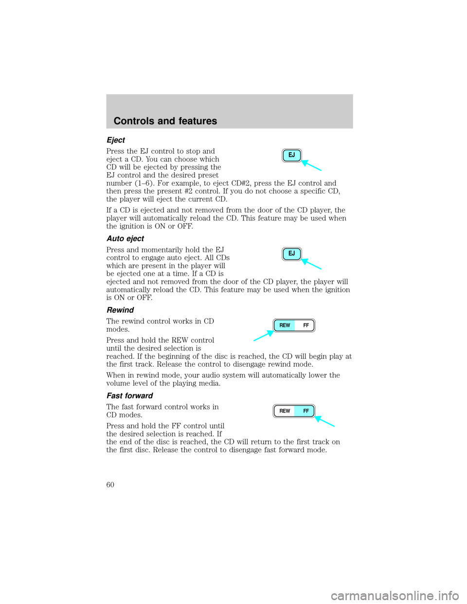LINCOLN LS 2000 Workshop Manual Eject
Press the EJ control to stop and
eject a CD. You can choose which
CD will be ejected by pressing the
EJ control and the desired preset
number (1±6). For example, to eject CD#2, press the EJ con LINCOLN LS 2000 Workshop Manual Eject
Press the EJ control to stop and
eject a CD. You can choose which
CD will be ejected by pressing the
EJ control and the desired preset
number (1±6). For example, to eject CD#2, press the EJ con