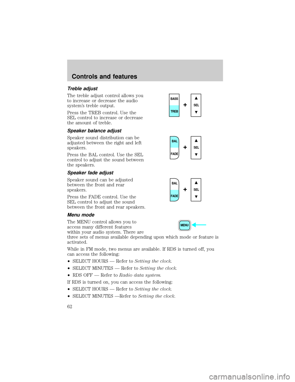 LINCOLN LS 2000 Repair Manual Treble adjust
The treble adjust control allows you
to increase or decrease the audio
systems treble output.
Press the TREB control. Use the
SEL control to increase or decrease
the amount of treble.
S LINCOLN LS 2000 Repair Manual Treble adjust
The treble adjust control allows you
to increase or decrease the audio
systems treble output.
Press the TREB control. Use the
SEL control to increase or decrease
the amount of treble.
S